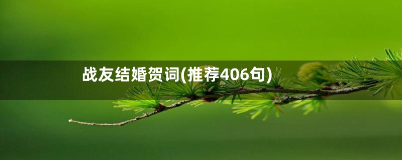 战友结婚贺词(推荐406句)