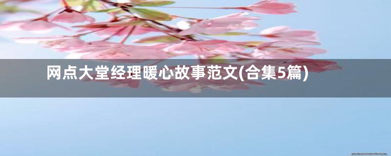 网点大堂经理暖心故事范文(合集5篇)