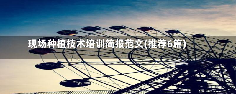 现场种植技术培训简报范文(推荐6篇)