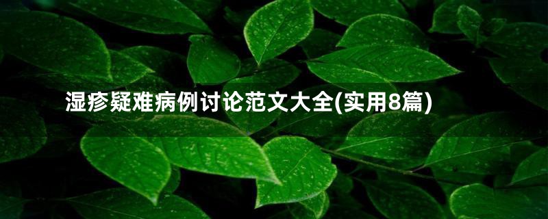湿疹疑难病例讨论范文大全(实用8篇)