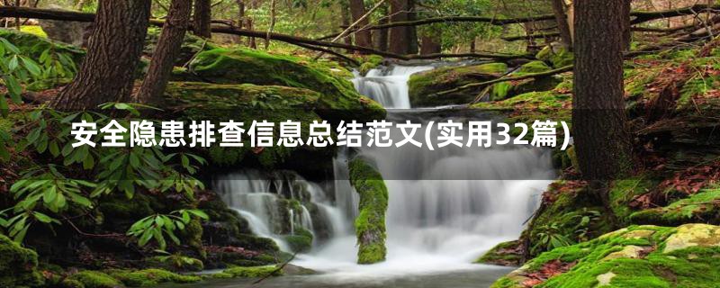 安全隐患排查信息总结范文(实用32篇)