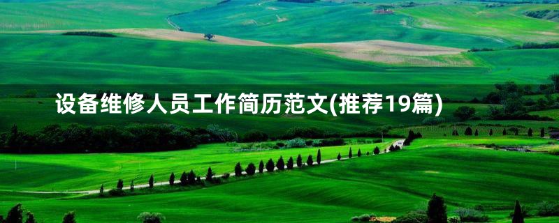 设备维修人员工作简历范文(推荐19篇)