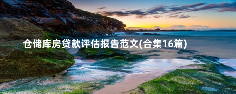 仓储库房贷款评估报告范文(合集16篇)