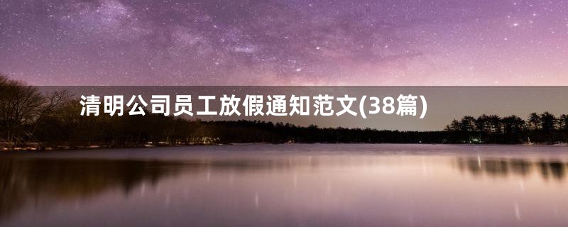 清明公司员工放假通知范文(38篇)