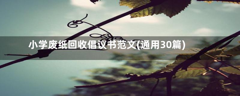 小学废纸回收倡议书范文(通用30篇)
